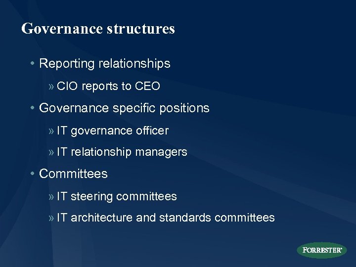 Governance structures • Reporting relationships » CIO reports to CEO • Governance specific positions