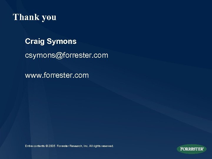 Thank you Craig Symons csymons@forrester. com www. forrester. com Entire contents © 2005 Forrester