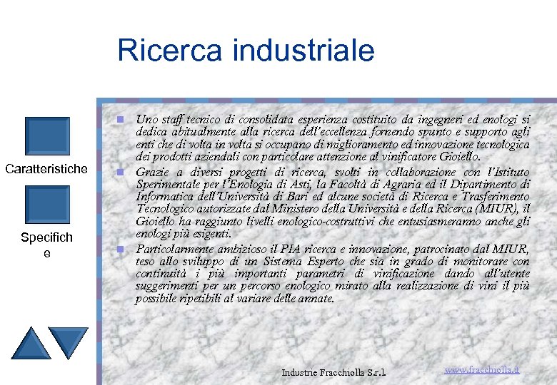 Ricerca industriale Uno staff tecnico di consolidata esperienza costituito da ingegneri ed enologi si