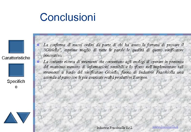 Conclusioni La conferma di nuovi ordini da parte di chi ha avuto la fortuna