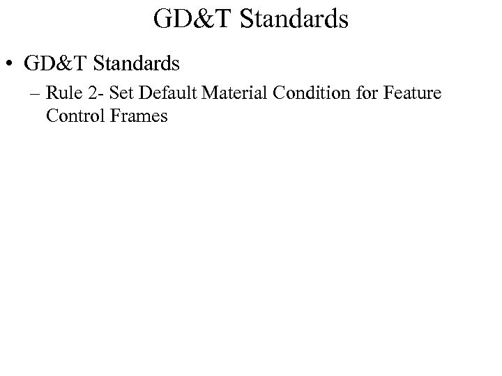 GD&T Standards • GD&T Standards – Rule 2 - Set Default Material Condition for