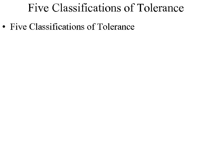 Five Classifications of Tolerance • Five Classifications of Tolerance 