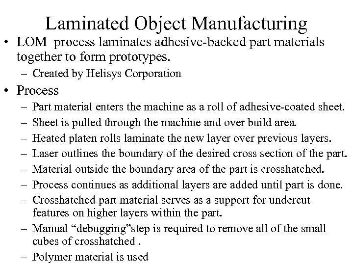 Laminated Object Manufacturing • LOM process laminates adhesive-backed part materials together to form prototypes.