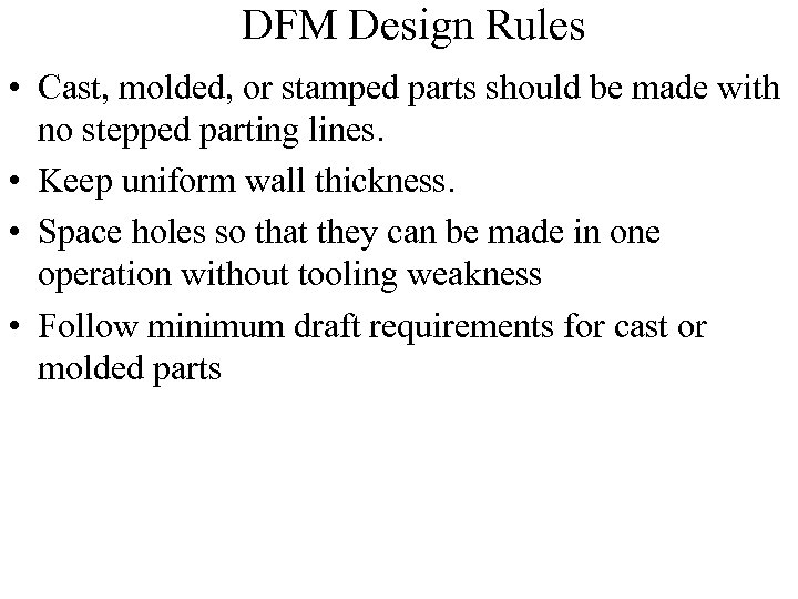 DFM Design Rules • Cast, molded, or stamped parts should be made with no