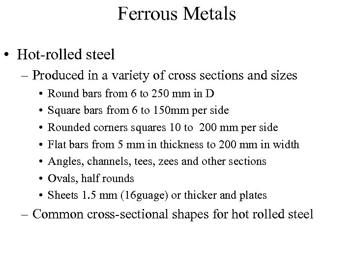 Ferrous Metals • Hot-rolled steel – Produced in a variety of cross sections and