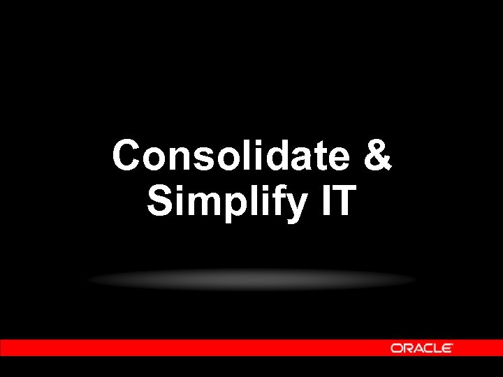 Consolidate & Simplify IT 