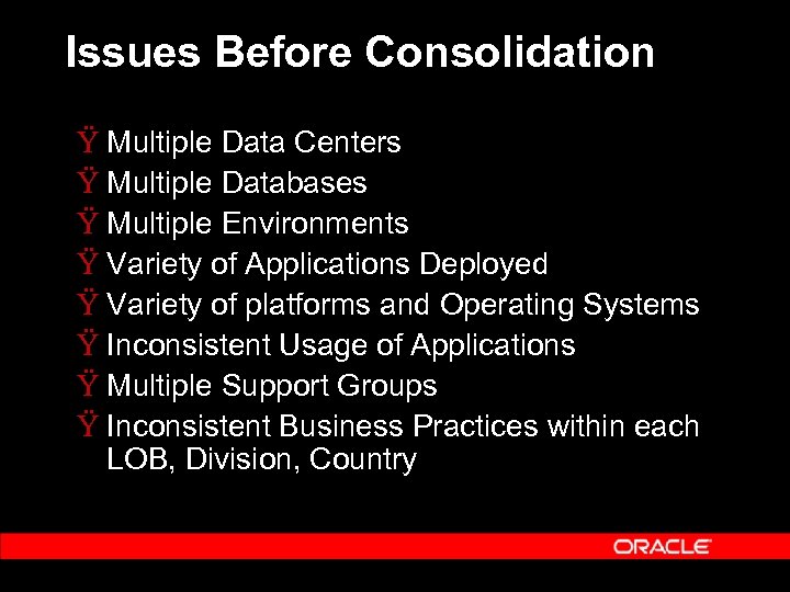 Issues Before Consolidation Ÿ Multiple Data Centers Ÿ Multiple Databases Ÿ Multiple Environments Ÿ