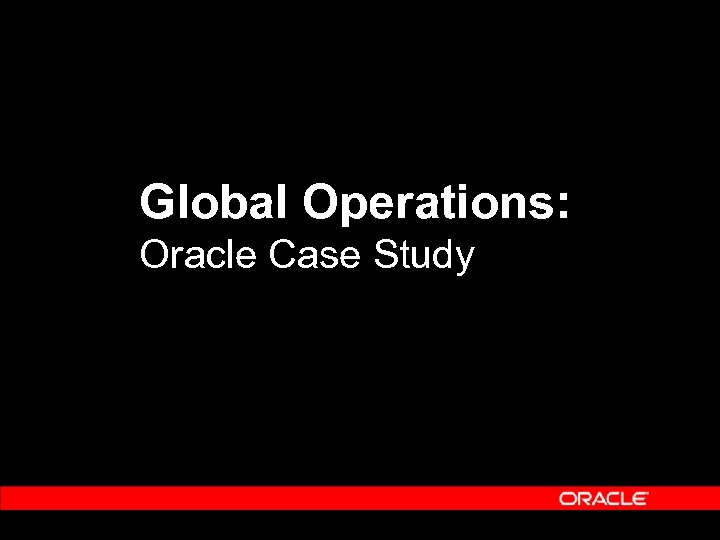 Global Operations: Oracle Case Study 
