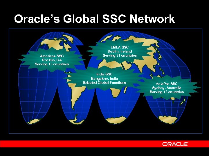 Oracle’s Global SSC Network Americas SSC Rocklin, CA Serving 13 countries EMEA SSC Dublin,