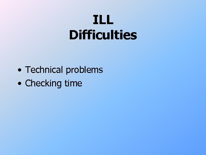 ILL Difficulties • Technical problems • Checking time 