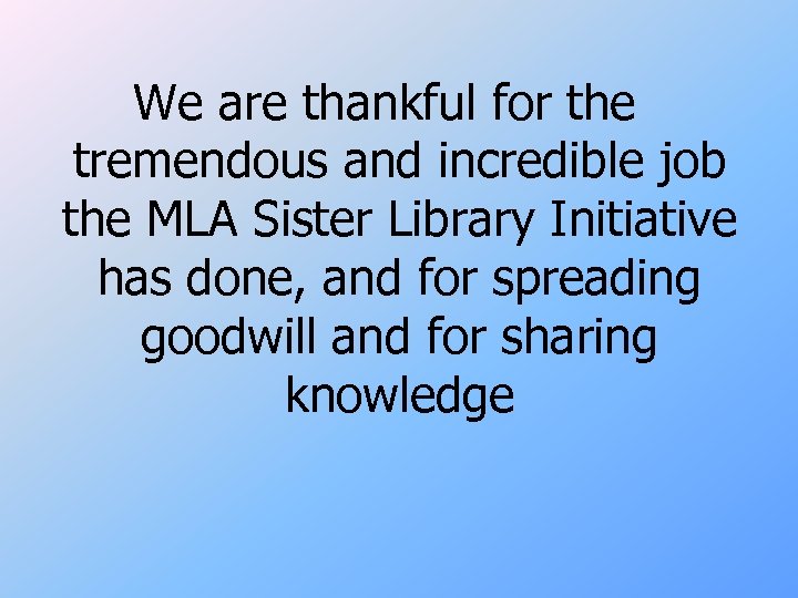 We are thankful for the tremendous and incredible job the MLA Sister Library Initiative