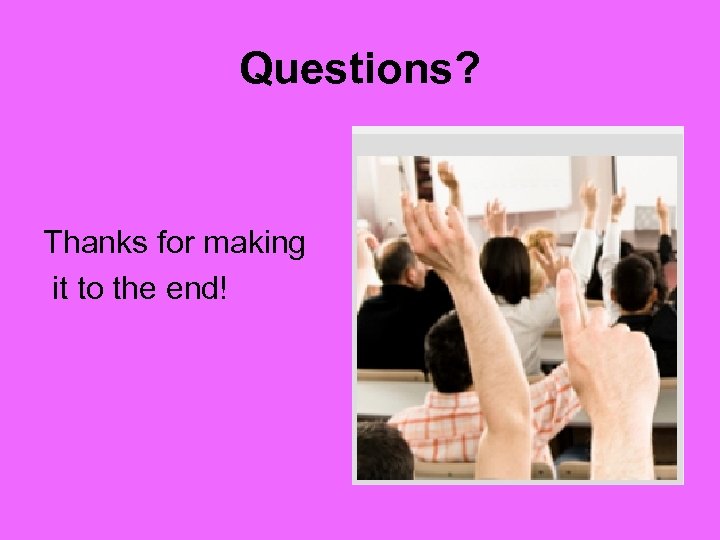 Questions? Thanks for making it to the end! 