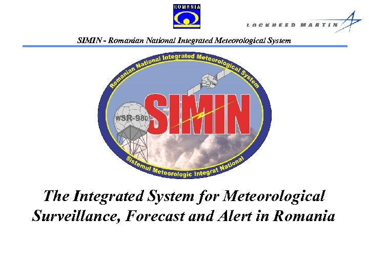 SIMIN - Romanian National Integrated Meteorological System The Integrated System for Meteorological Surveillance, Forecast