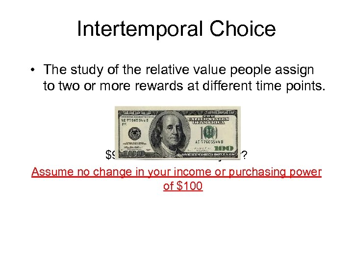 Intertemporal Choice • The study of the relative value people assign to two or