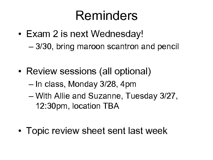 Reminders • Exam 2 is next Wednesday! – 3/30, bring maroon scantron and pencil