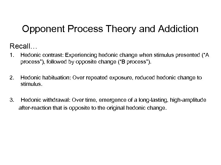 Opponent Process Theory and Addiction Recall… 1. Hedonic contrast: Experiencing hedonic change when stimulus