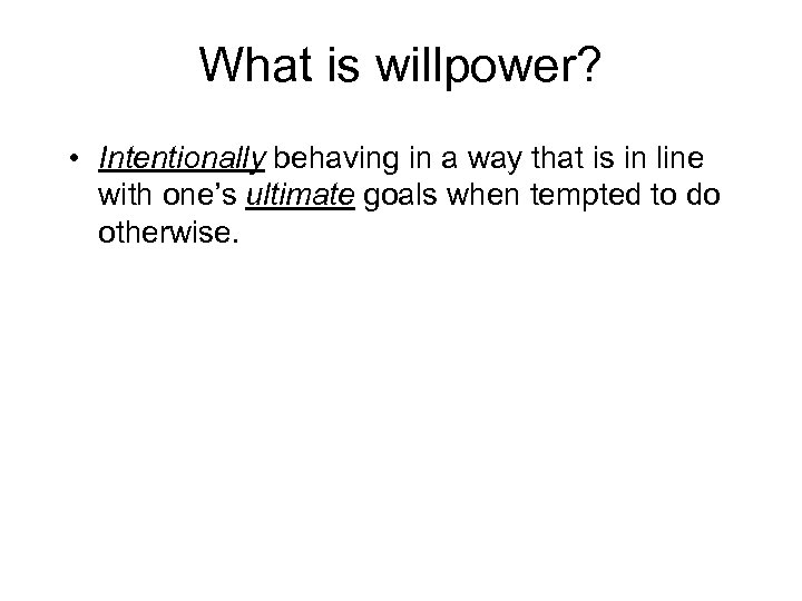 What is willpower? • Intentionally behaving in a way that is in line with