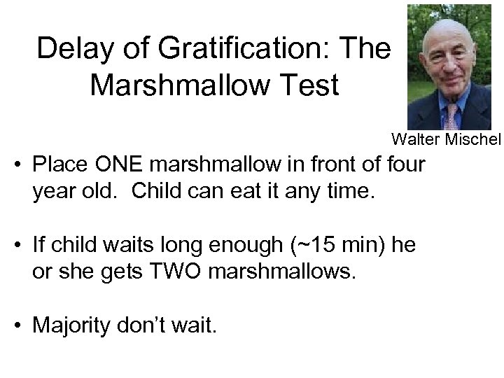 Delay of Gratification: The Marshmallow Test Walter Mischel • Place ONE marshmallow in front