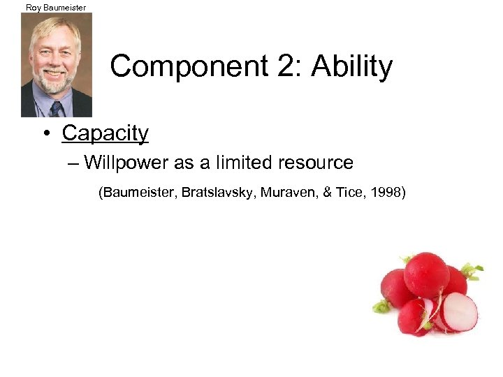 Roy Baumeister Component 2: Ability • Capacity – Willpower as a limited resource (Baumeister,