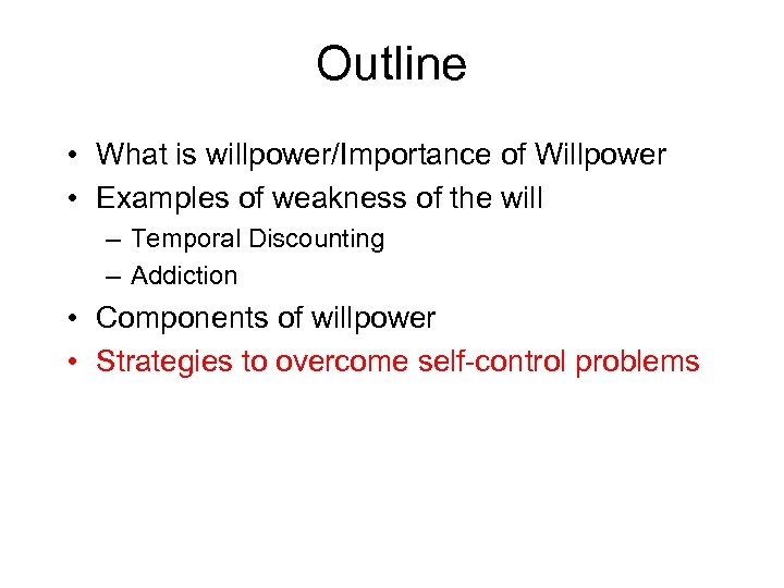 Outline • What is willpower/Importance of Willpower • Examples of weakness of the will