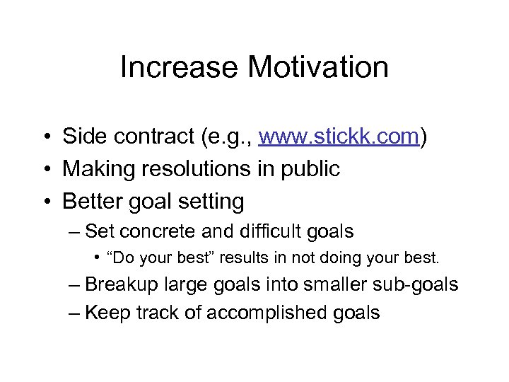 Increase Motivation • Side contract (e. g. , www. stickk. com) • Making resolutions