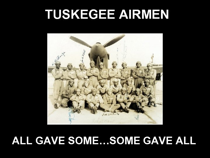 TUSKEGEE AIRMEN ALL GAVE SOME…SOME GAVE ALL 