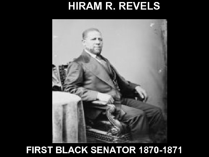 HIRAM R. REVELS FIRST BLACK SENATOR 1870 -1871 