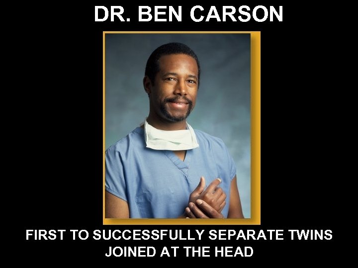 DR. BEN CARSON FIRST TO SUCCESSFULLY SEPARATE TWINS JOINED AT THE HEAD 