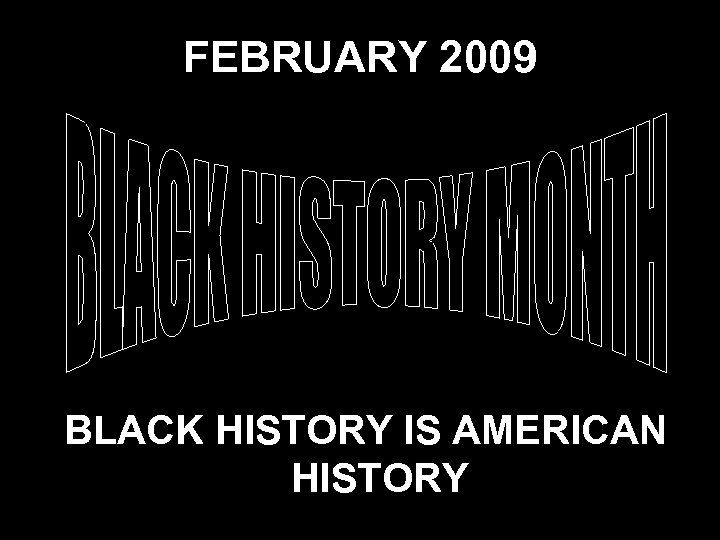 FEBRUARY 2009 BLACK HISTORY IS AMERICAN HISTORY 