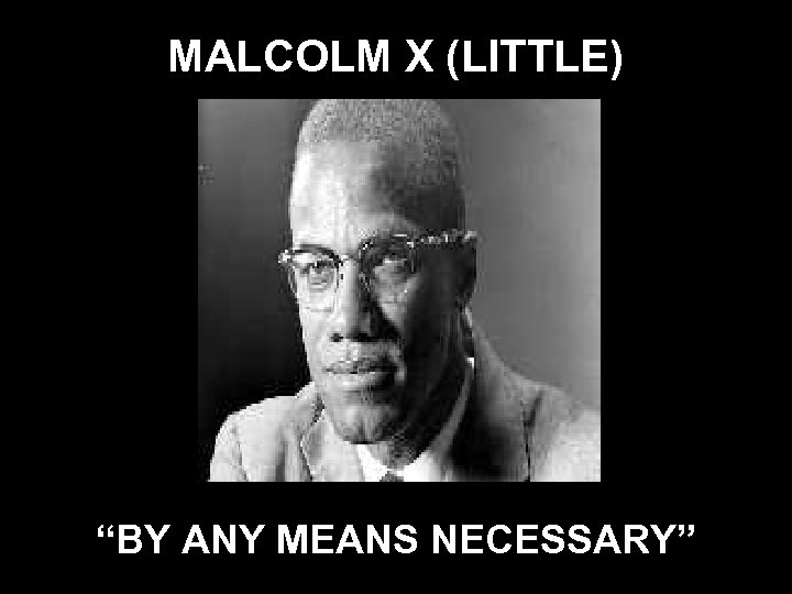 MALCOLM X (LITTLE) “BY ANY MEANS NECESSARY” 