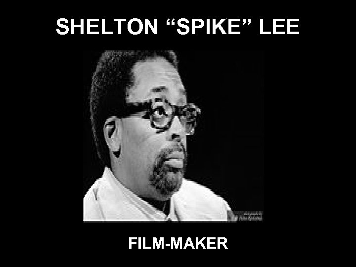 SHELTON “SPIKE” LEE FILM-MAKER 