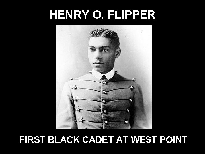 HENRY O. FLIPPER FIRST BLACK CADET AT WEST POINT 