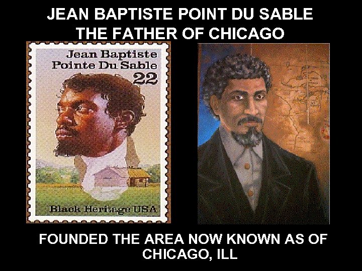 JEAN BAPTISTE POINT DU SABLE THE FATHER OF CHICAGO FOUNDED THE AREA NOW KNOWN