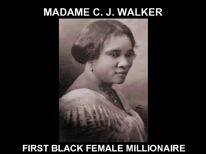 MADAME C. J. WALKER FIRST BLACK FEMALE MILLIONAIRE 