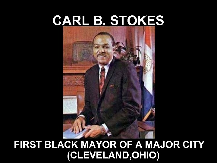 CARL B. STOKES FIRST BLACK MAYOR OF A MAJOR CITY (CLEVELAND, OHIO) 