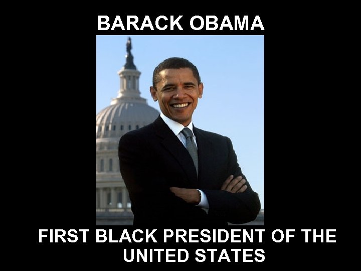 BARACK OBAMA FIRST BLACK PRESIDENT OF THE UNITED STATES 