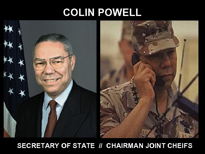 COLIN POWELL SECRETARY OF STATE // CHAIRMAN JOINT CHEIFS 