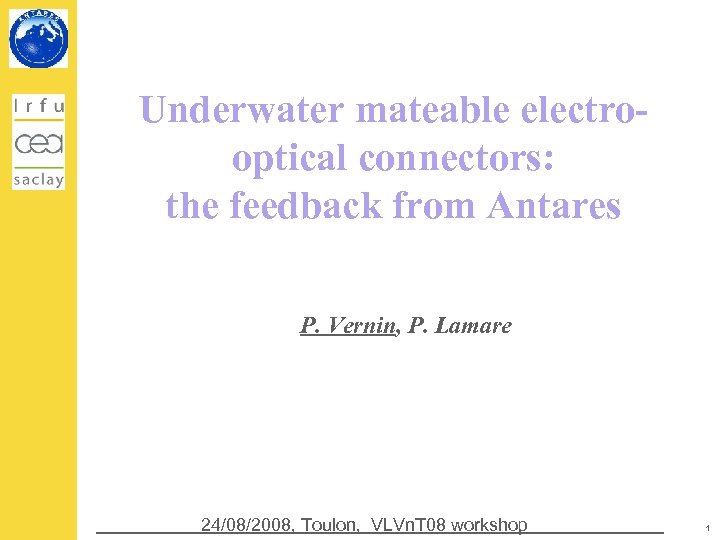 Underwater mateable electrooptical connectors: the feedback from Antares P. Vernin, P. Lamare 24/08/2008, Toulon,