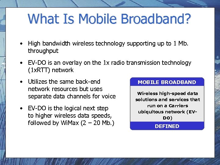 What Is Mobile Broadband? • High bandwidth wireless technology supporting up to 1 Mb.