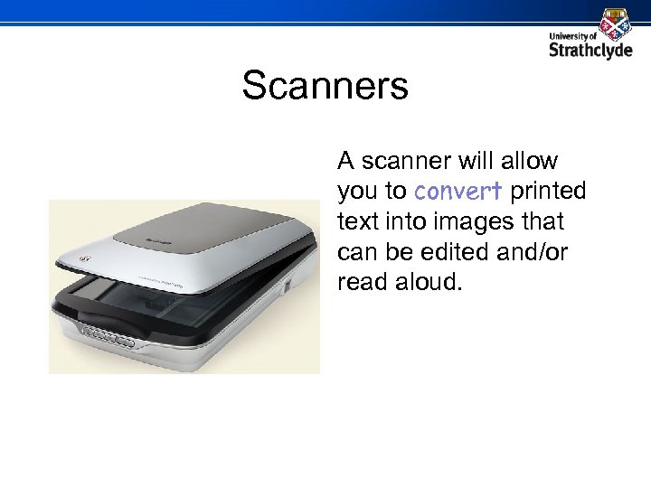 Scanners A scanner will allow you to convert printed text into images that can