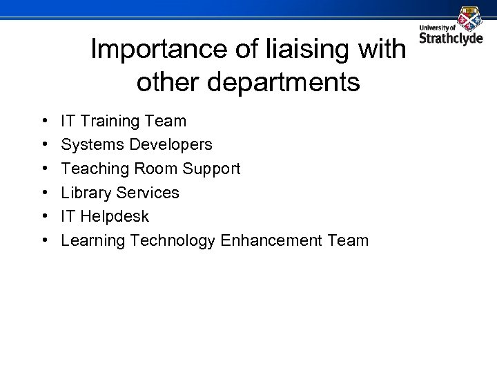 Importance of liaising with other departments • • • IT Training Team Systems Developers