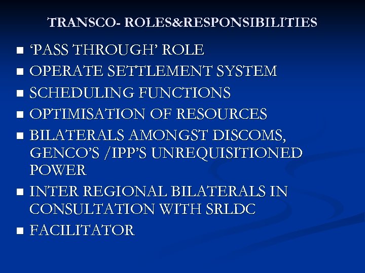 TRANSCO- ROLES&RESPONSIBILITIES ‘PASS THROUGH’ ROLE n OPERATE SETTLEMENT SYSTEM n SCHEDULING FUNCTIONS n OPTIMISATION