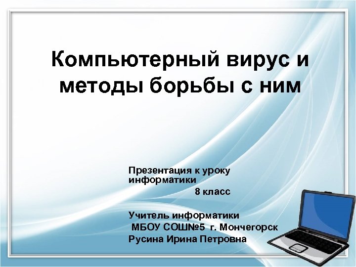 Компьютерный вирус и методы борьбы с ним Презентация к уроку информатики 8 класс Учитель