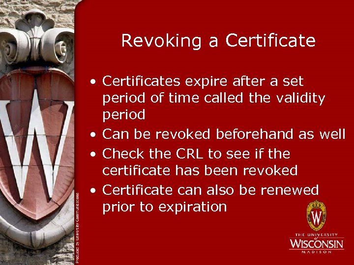 Revoking a Certificate • Certificates expire after a set period of time called the