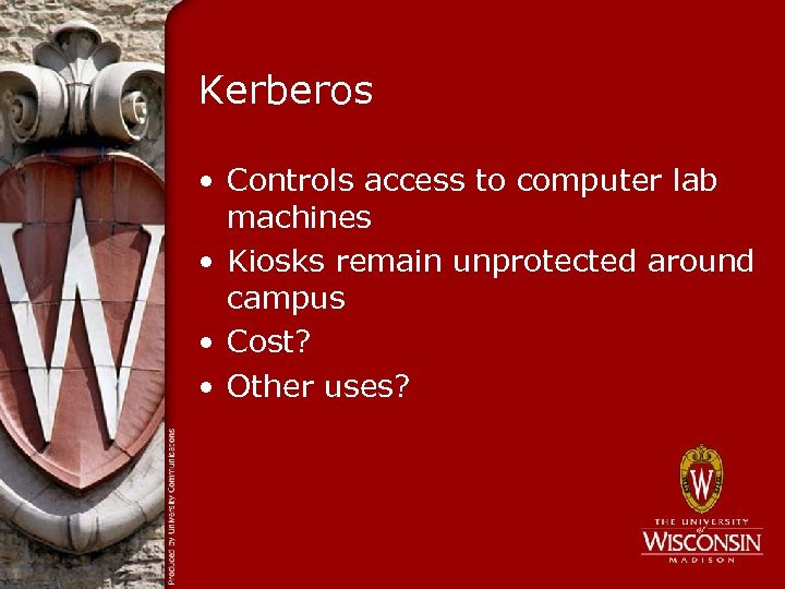 Kerberos • Controls access to computer lab machines • Kiosks remain unprotected around campus