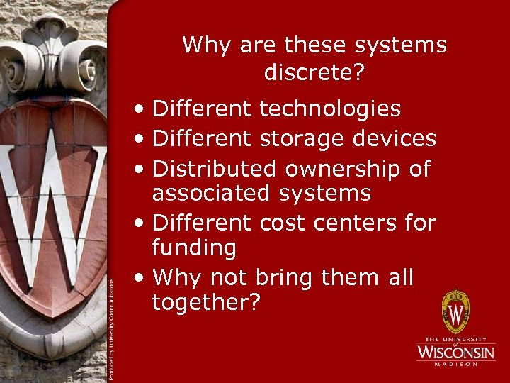 Why are these systems discrete? • Different technologies • Different storage devices • Distributed