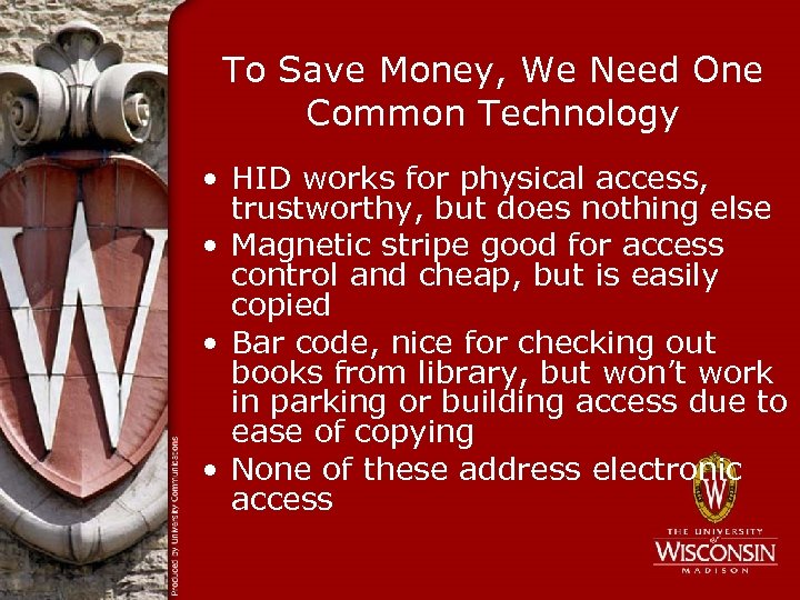 To Save Money, We Need One Common Technology • HID works for physical access,