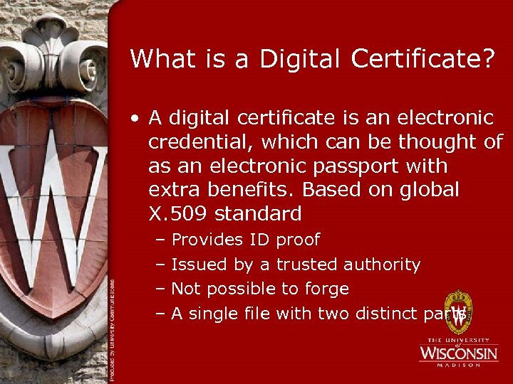 What is a Digital Certificate? • A digital certificate is an electronic credential, which