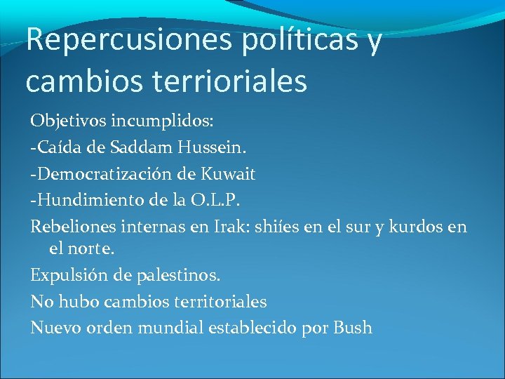 Repercusiones políticas y cambios terrioriales Objetivos incumplidos: -Caída de Saddam Hussein. -Democratización de Kuwait