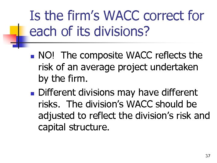 Is the firm’s WACC correct for each of its divisions? n n NO! The